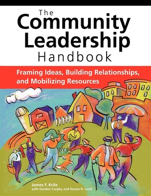 The Community Leadership Handbook: Framing Ideas, Building Relationships, and Mobilizing Resources By James F. Krile Cover Image