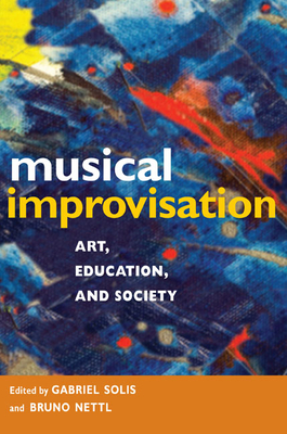 Musical Improvisation: Art, Education, and Society By Gabriel Solis, Bruno Nettl (Editor), Stephen Blum (Contributions by), Patricia Shehan Campbell (Contributions by), Sabine M. Feisst (Contributions by), Lawrence Gushee (Contributions by), Robert S. Hatten (Contributions by), William Kinderman (Contributions by), Natalie Kononenko (Contributions by), Robert Levin (Contributions by), Charlotte Mattax Moersch (Contributions by), Ingrid Monson (Contributions by), John P. Murphy (Contributions by), Bruno Nettl (Contributions by), A. Jihad Racy (Contributions by), Anne K. Rasmussen (Contributions by), Stephen Slawek (Contributions by), Gabriel Solis (Contributions by), Nicholas Temperley (Contributions by), John Toenjes (Contributions by), Thomas Turino (Contributions by) Cover Image