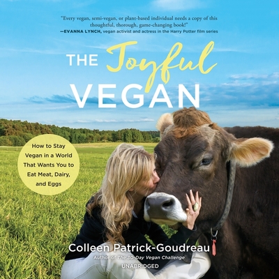The Joyful Vegan: How to Stay Vegan in a World That Wants You to Eat Meat, Dairy, and Eggs By Colleen Patrick-Goudreau (Read by) Cover Image
