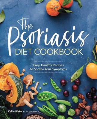 The Psoriasis Diet Cookbook: Easy, Healthy Recipes to Soothe Your Symptoms By Kellie Blake, RDN, LD, IFNCP Cover Image