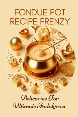 Fondue Pot Recipe Frenzy Delicacies For Ultimate Indulgence: Abstract Minimalist Pastel Glitter Modern Elegant Contemporary Cover Design (Recipe Books)