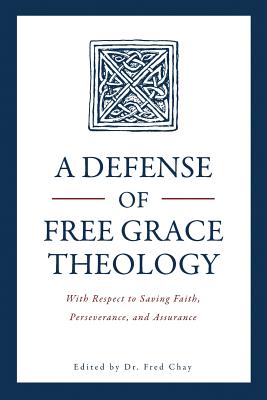 A Defense of Free Grace Theology: With Respect to Saving Faith, Perseverance, and Assurance Cover Image