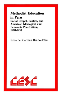 Methodist Education in Peru: Social Gospel, Politics, and American Ideological Andeconomic Penetration, 1888-1930 (Comparative Ethics #2) By Rosa del Carmen Bruno-Jofré Cover Image