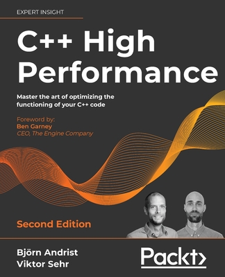 C++ High Performance, Second Edition: Master the art of optimizing the functioning of your C++ code By Björn Andrist, Viktor Sehr Cover Image