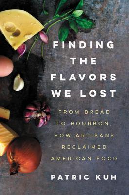 Finding the Flavors We Lost: From Bread to Bourbon, How Artisans Reclaimed American Food