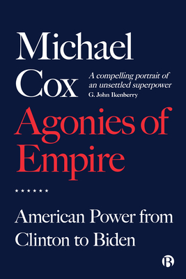 Agonies of Empire: American Power from Clinton to Biden By Michael Cox Cover Image