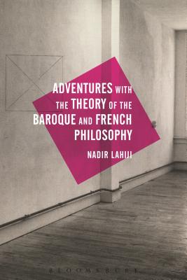 Adventures with the Theory of the Baroque and French Philosophy By Nadir Lahiji Cover Image