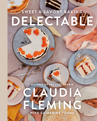 Delectable: Sweet & Savory Baking By Claudia Fleming, Catherine Young, Johnny Miller (Photographs by) Cover Image