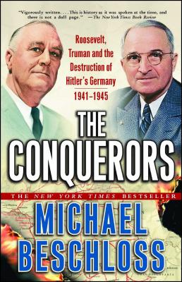 The Conquerors: Roosevelt, Truman and the Destruction of Hitler's Germany, 1941-1945 By Michael R. Beschloss Cover Image