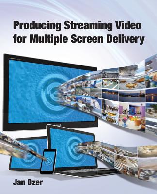 Producing Streaming Video for Multiple Screen Delivery By Jan Lee Ozer Cover Image