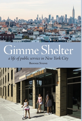 Gimme Shelter: a life of public service in New York City By Bonnie Stone Cover Image