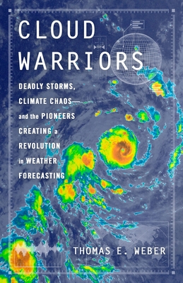 Cloud Warriors: Deadly Storms, Climate Chaos—and the Pioneers Creating a Revolution in Weather Forecasting Cover Image