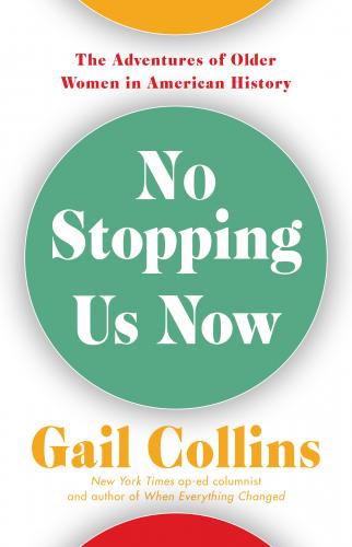 No Stopping Us Now: The Adventures of Older Women in American History By Gail Collins Cover Image