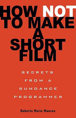 How Not to Make a Short Film: Secrets from a Sundance Programmer Cover Image