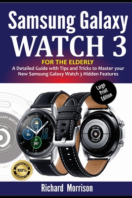 Samsung Galaxy Watch 3 for the Elderly (Large Print Edition): A Detailed Guide with Tips and Tricks to Mastering your New Samsung Galaxy Watch 3 Hidde By Richard Morrison Cover Image