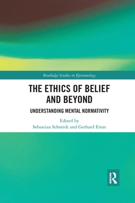 The Ethics of Belief and Beyond: Understanding Mental Normativity By Sebastian Schmidt (Editor), Gerhard Ernst (Editor) Cover Image