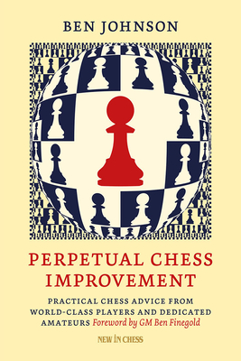 Perpetual Chess Improvement: Practical Chess Advice from World-Class Players and Dedicated Amateurs Cover Image