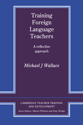 Training Foreign Language Teachers: A Reflective Approach (Cambridge Teacher Training and Development)
