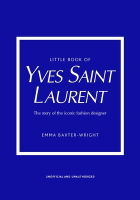 Little Book of Yves Saint Laurent: The Story of the Iconic Fashion House By Emma Baxter-Wright Cover Image