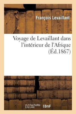 Voyage de Levaillant Dans l'Intérieur de l'Afrique (Histoire) By François Levaillant, T. Igonette Cover Image