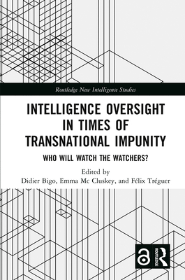 Intelligence Oversight in Times of Transnational Impunity: Who Will Watch the Watchers? (Routledge New Intelligence Studies)