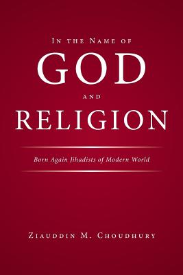 In the Name of God and Religion: Born Again Jihadists of Modern World Cover Image