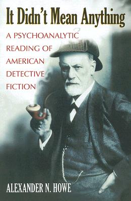 It Didn't Mean Anything: A Psychoanalytic Reading of American Detective Fiction By Alexander N. Howe Cover Image
