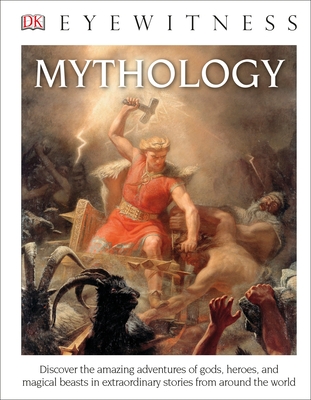 Eyewitness Mythology: Discover the Amazing Adventures of Gods, Heroes, and Magical Beasts (DK Eyewitness) By DK Cover Image