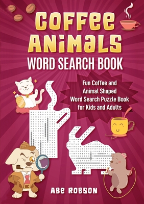 Coffee Animals Word Search Book: Fun Coffee and Animal Shaped Word Search Puzzle Book for Kids and Adults By Abe Robson Cover Image