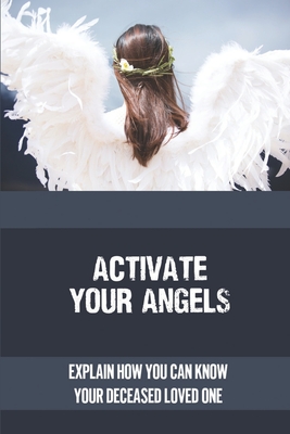 Activate Your Angels: Explain How You Can Know Your Deceased Loved One: Learn About Guardian Angel By Antony Meidl Cover Image