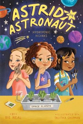Hydroponic Hijinks (Astrid the Astronaut #3) By Rie Neal, Talitha Shipman (Illustrator) Cover Image