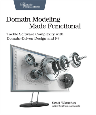 Domain Modeling Made Functional: Tackle Software Complexity with Domain-Driven Design and F# Cover Image