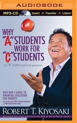 Why a Students Work for C Students and B Students Work for the Government: Rich Dad's Guide to Financial Education for Parents (Rich Dad's (Audio)) Cover Image