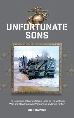 Unfortunate Sons: The Beginning of Marine Corps Tanks In The Vietnam War and how I survived Vietnam as a marine tanker