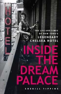 Inside the Dream Palace: The Life and Times of New York's Legendary Chelsea Hotel Cover Image