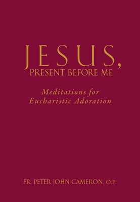 Jesus Present Before Me: Meditations for Eucharistic Adoration