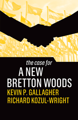 The Case for a New Bretton Woods By Kevin P. Gallagher, Richard Kozul-Wright Cover Image