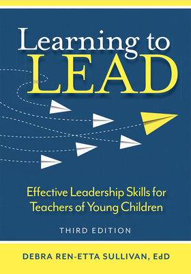 Learning to Lead: Effective Leadership Skills for Teachers of Young Children By Debra Ren-Etta Sullivan Cover Image