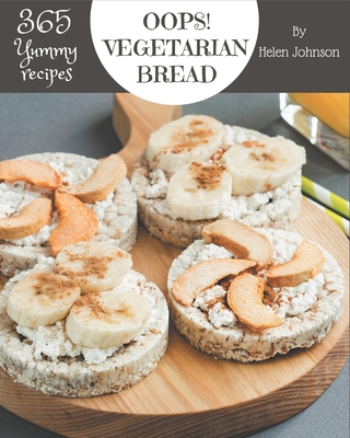 Oops! 365 Yummy Vegetarian Bread Recipes: Discover Yummy Vegetarian Bread Cookbook NOW! Cover Image