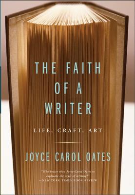The Faith of a Writer: Life, Craft, Art By Joyce Carol Oates Cover Image