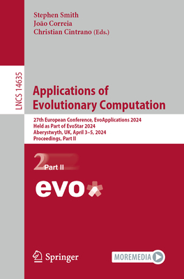 Applications of Evolutionary Computation: 27th European Conference, Evoapplications 2024, Held as Part of Evostar 2024, Aberystwyth, Uk, April 3-5, 20 (Lecture Notes in Computer Science #1463)