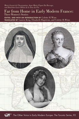 Far from Home in Early Modern France: Three Women’s Stories (The Other Voice in Early Modern Europe: The Toronto Series #92)