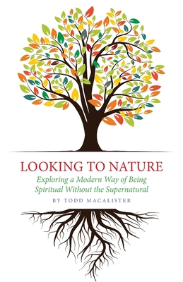 Looking to Nature: Exploring a Modern Way of Being Spiritual Without the Supernatural Cover Image