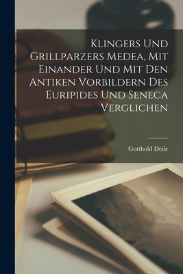 Klingers Und Grillparzers Medea, Mit Einander Und Mit Den Antiken Vorbildern Des Euripides Und Seneca Verglichen Cover Image