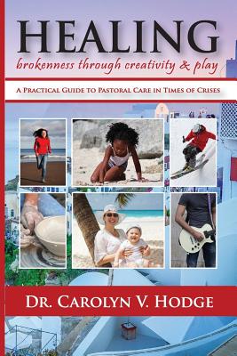 Healing Brokenness through Creativity and Play: A Practical Guide to Pastoral Care in Times of Crises Cover Image