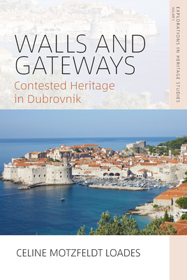 Walls and Gateways: Contested Heritage in Dubrovnik By Celine Motzfeldt Loades Cover Image