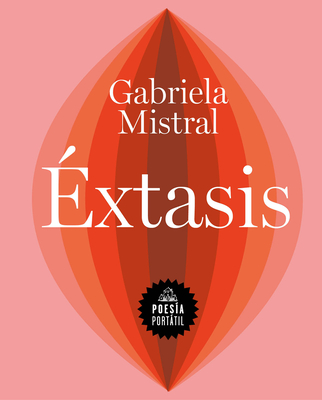Éxtasis / Ecstasy (POESÍA PORTÁTIL / Flash Poetry) By Gabriela Mistral Cover Image