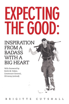 Expecting the Good: Inspiration from a Badass with a Big Heart By Brigitte Cutshall, Keith M. Huber (Foreword by) Cover Image