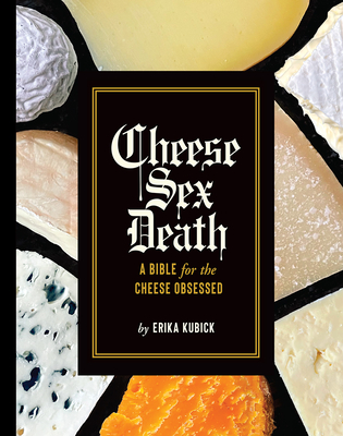Cheese Sex Death: A Bible for the Cheese Obsessed Cover Image
