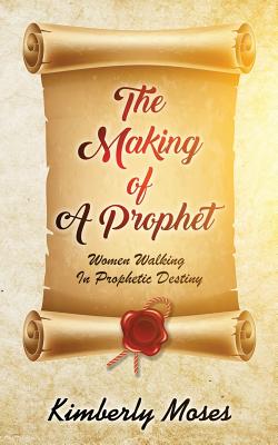 The Making Of A Prophet: Women Walking In Prophetic Destiny Cover Image